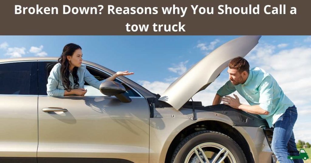 Broken Down? Reasons why You Should Call a tow truck