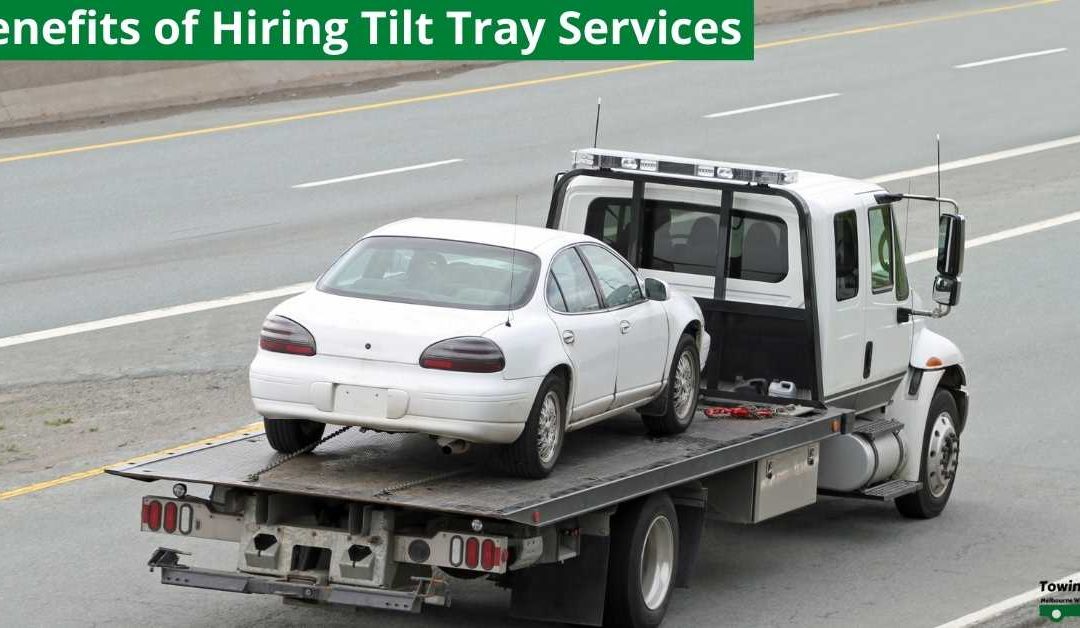 Benefits of Hiring Tilt Tray Services