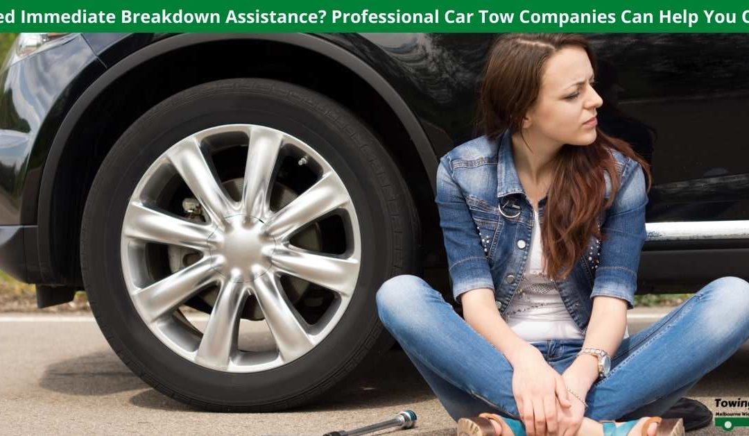 Need Immediate Breakdown Assistance? Professional Car Tow Companies Can Help You Out!