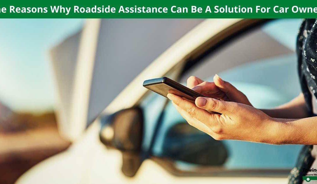 The Reasons Why Roadside Assistance Can Be A Solution For Car Owners