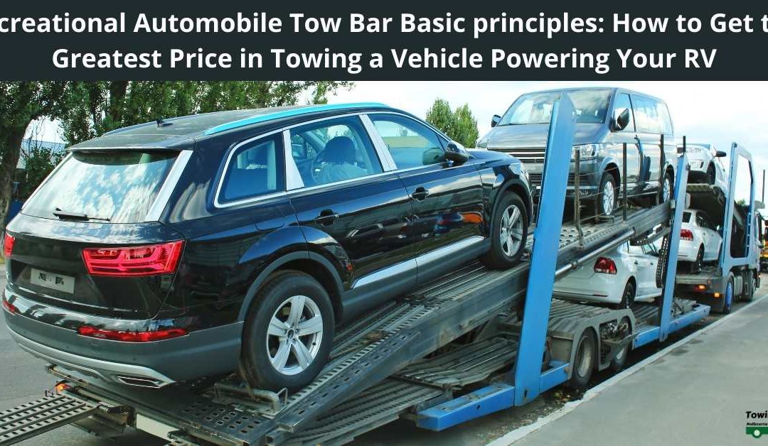 Recreational Automobile Tow Bar Basic principles: How to Get the Greatest Price in Towing a Vehicle Powering Your RV