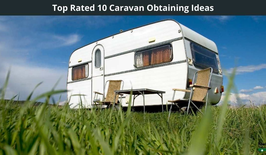 Top Rated 10 Caravan Obtaining Ideas