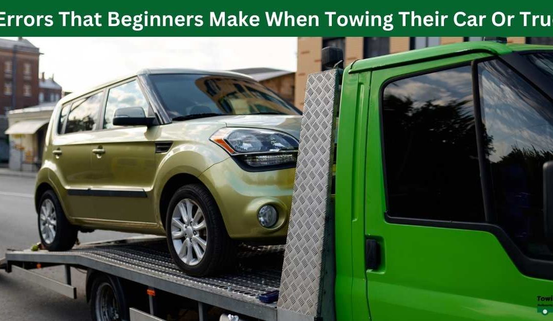 7 Errors That Beginners Make When Towing Their Car Or Truck