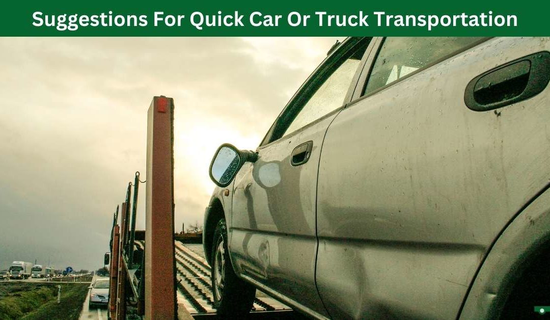 Suggestions For Quick Car Or Truck Transportation