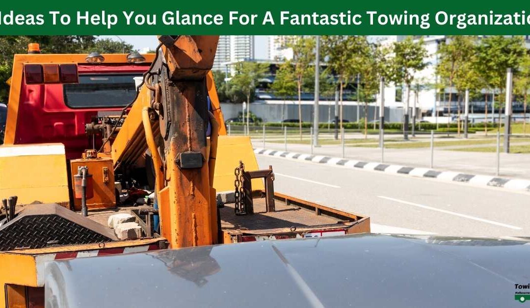 4 Ideas To Help You Glance For A Fantastic Towing Organization