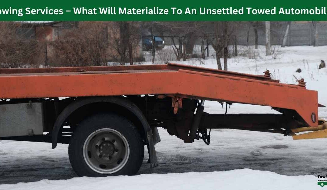 Towing Services – What Will Materialize To An Unsettled Towed Automobile?