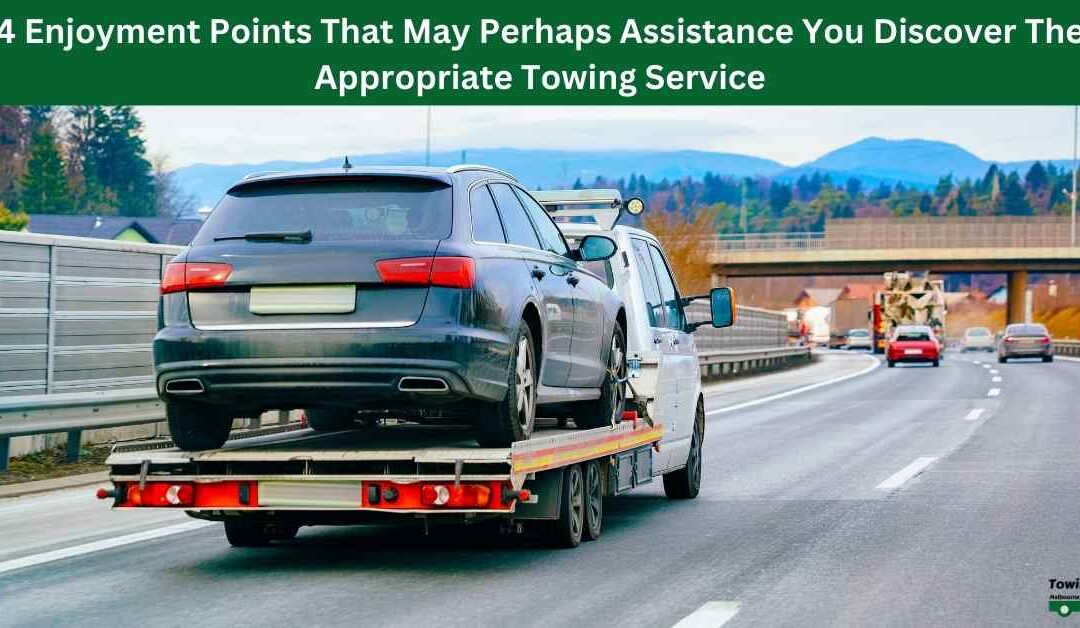 4 Enjoyment Points That May Perhaps Assistance You Discover The Appropriate Towing Service