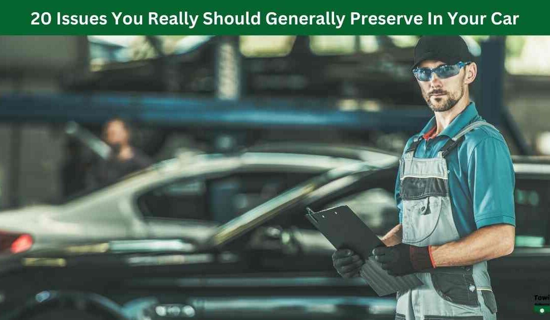 20 Issues You Really Should Generally Preserve In Your Car