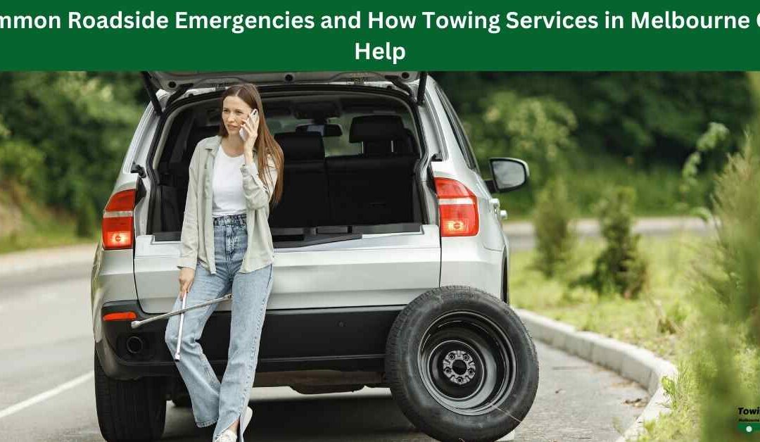 Common Roadside Emergencies and How Towing Services in Melbourne Can Help