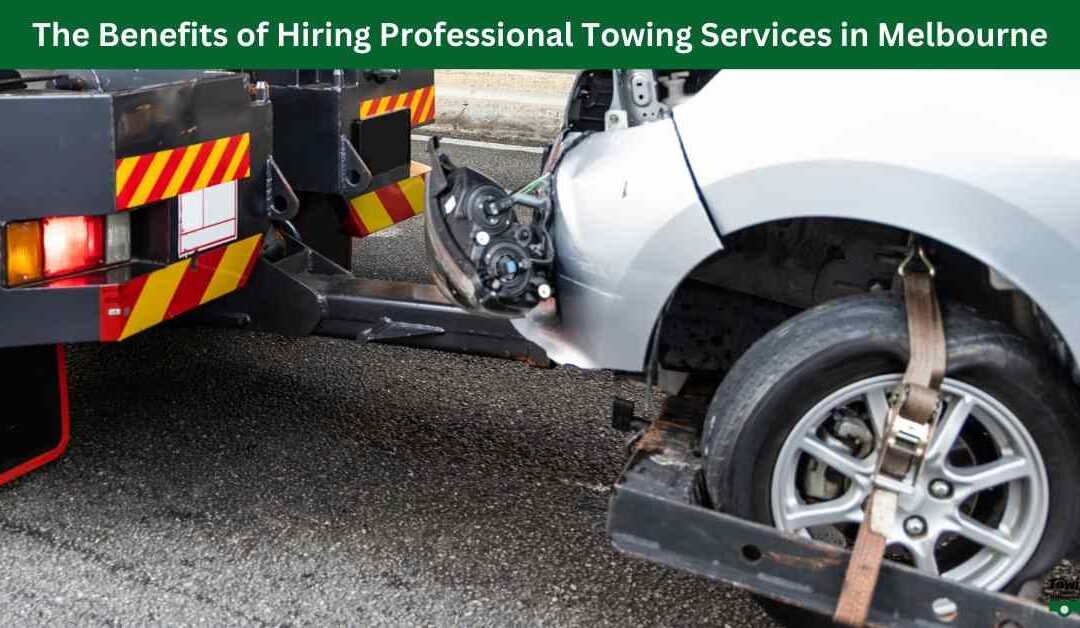 The Benefits of Hiring Professional Towing Services in Melbourne