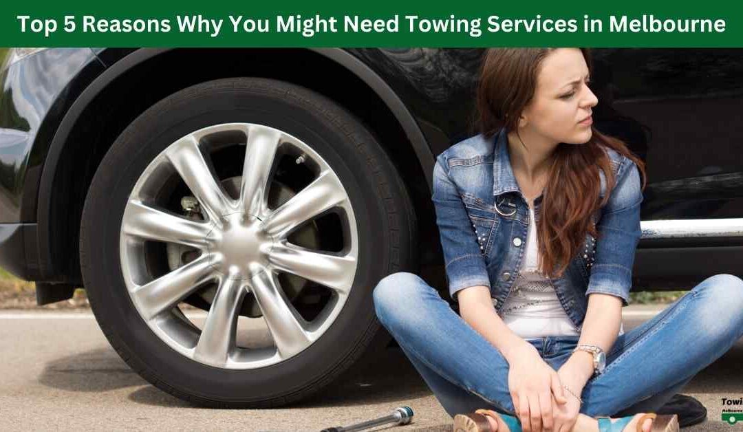 Top 5 Reasons Why You Might Need Towing Services in Melbourne