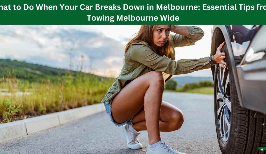 What to Do When Your Car Breaks Down in Melbourne: Essential Tips from Towing Melbourne Wide