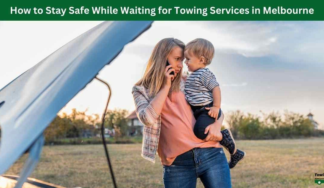 How to Stay Safe While Waiting for Towing Services in Melbourne