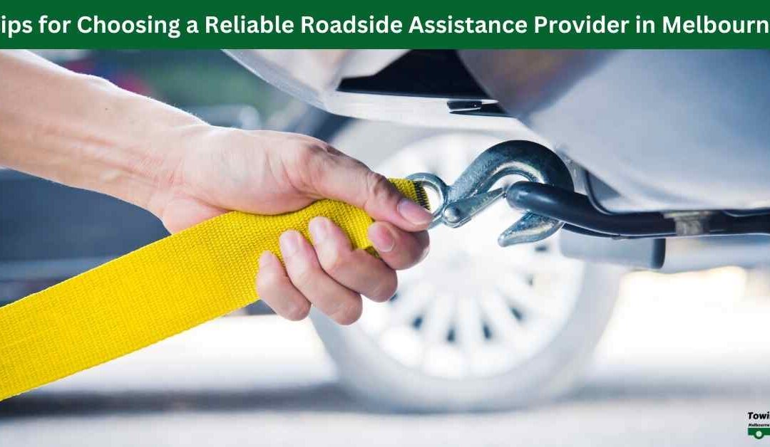 Tips for Choosing a Reliable Roadside Assistance Provider in Melbourne