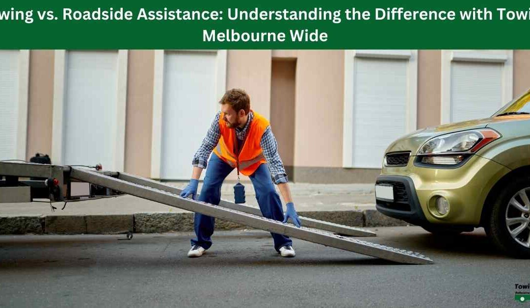 Towing vs. Roadside Assistance: Understanding the Difference with Towing Melbourne Wide