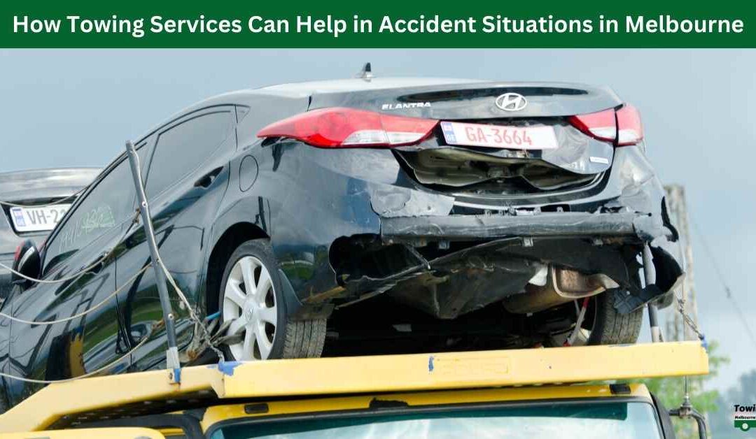 How Towing Services Can Help in Accident Situations in Melbourne