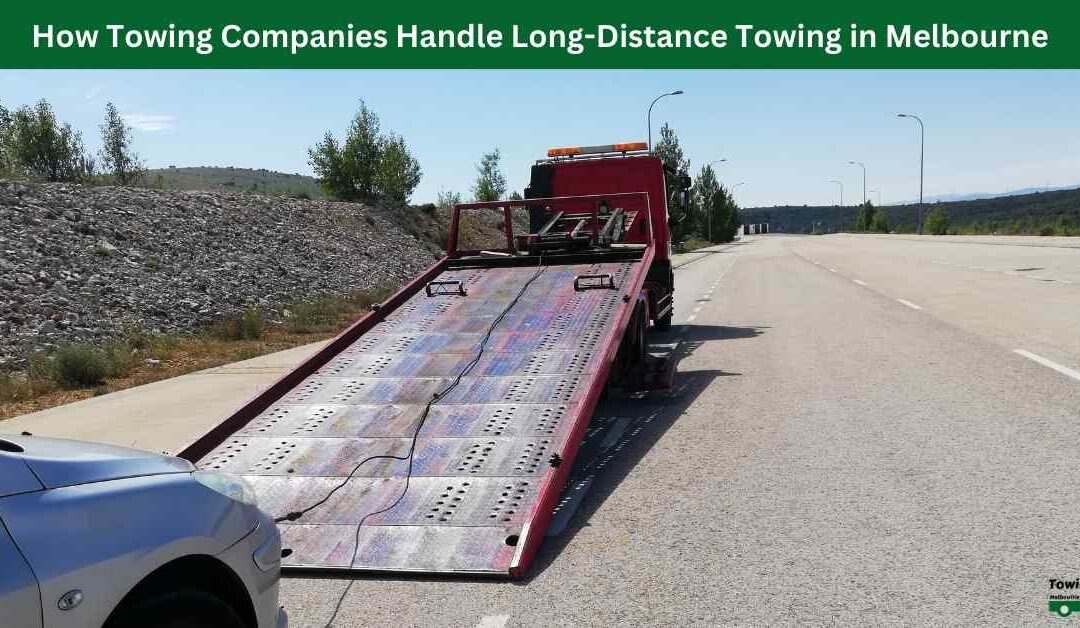 How Towing Companies Handle Long-Distance Towing in Melbourne