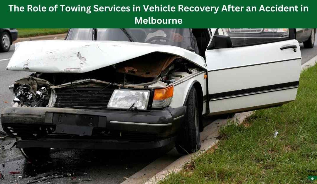 The Role of Towing Services in Vehicle Recovery After an Accident in Melbourne