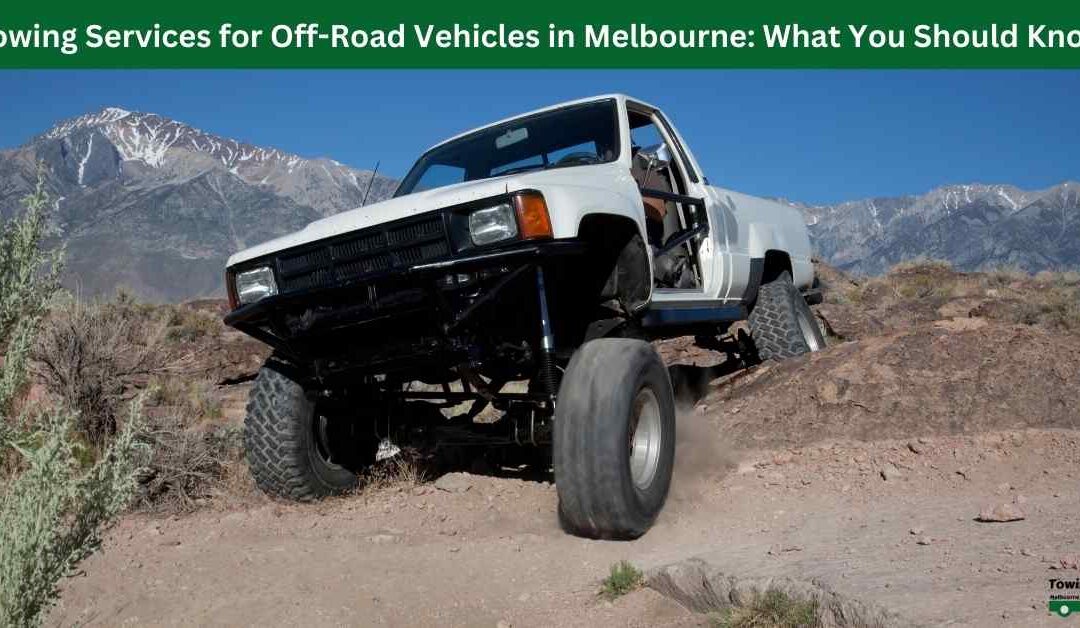 Towing Services for Off-Road Vehicles in Melbourne: What You Should Know