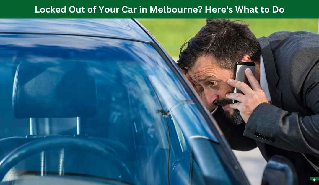 Locked Out of Your Car in Melbourne? Here’s What to Do