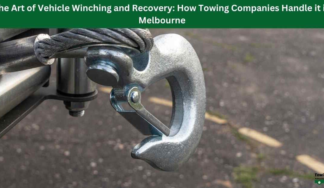 The Art of Vehicle Winching and Recovery: How Towing Companies Handle it in Melbourne