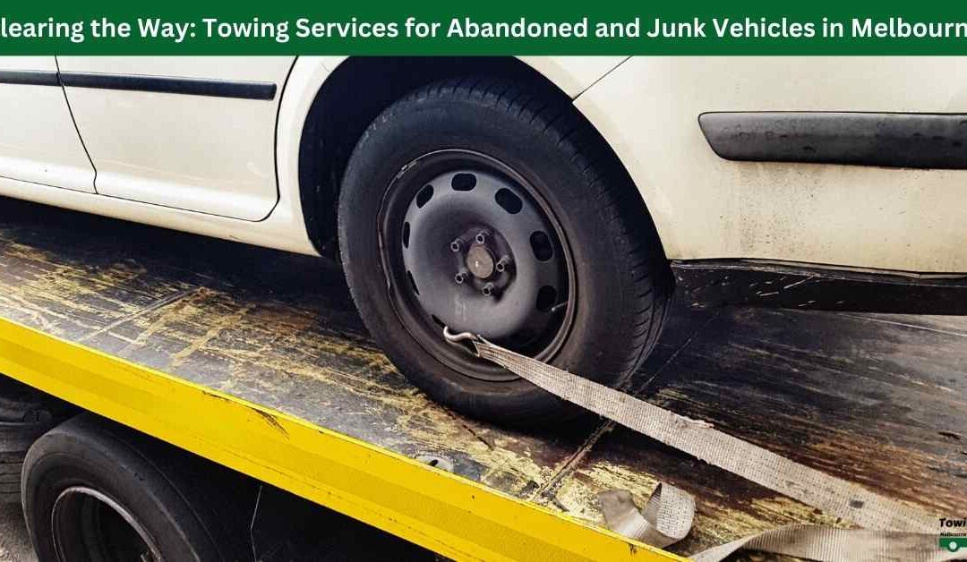 Clearing the Way: Towing Services for Abandoned and Junk Vehicles in Melbourne