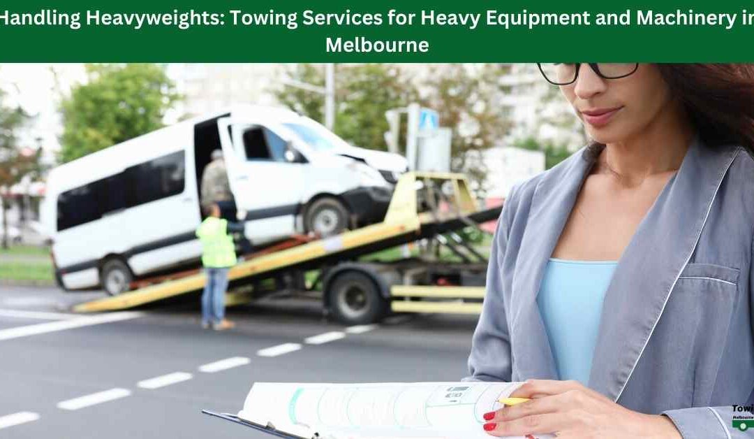 Handling Heavyweights: Towing Services for Heavy Equipment and Machinery in Melbourne