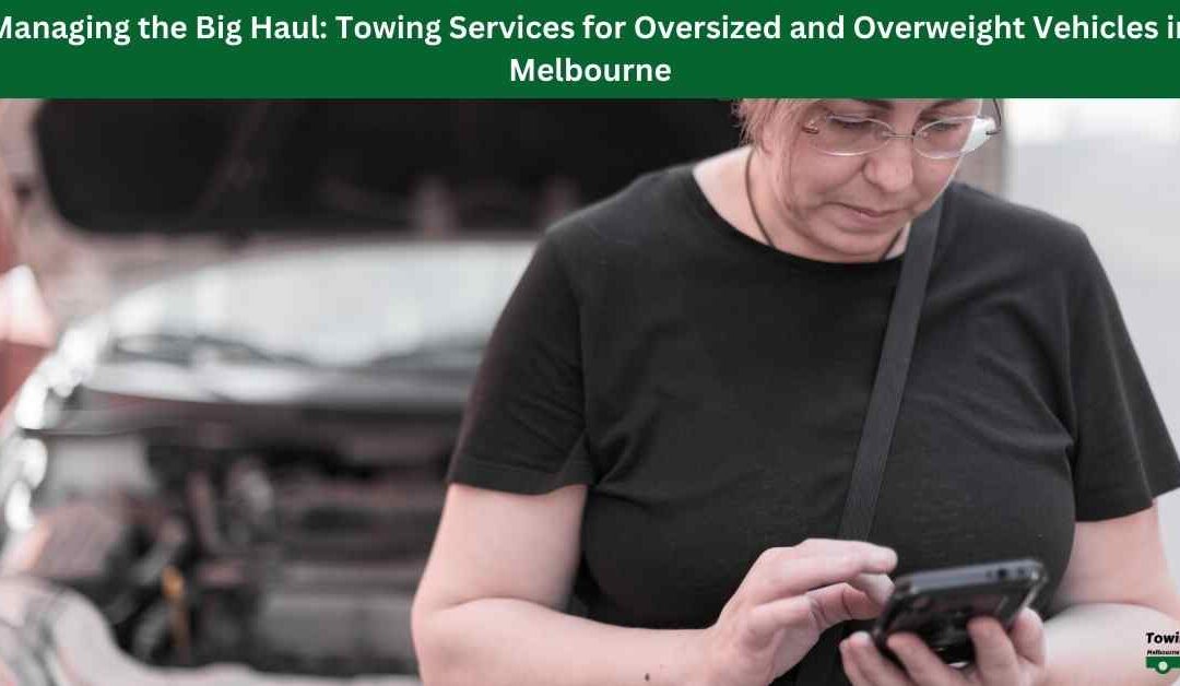 Managing the Big Haul: Towing Services for Oversized and Overweight Vehicles in Melbourne