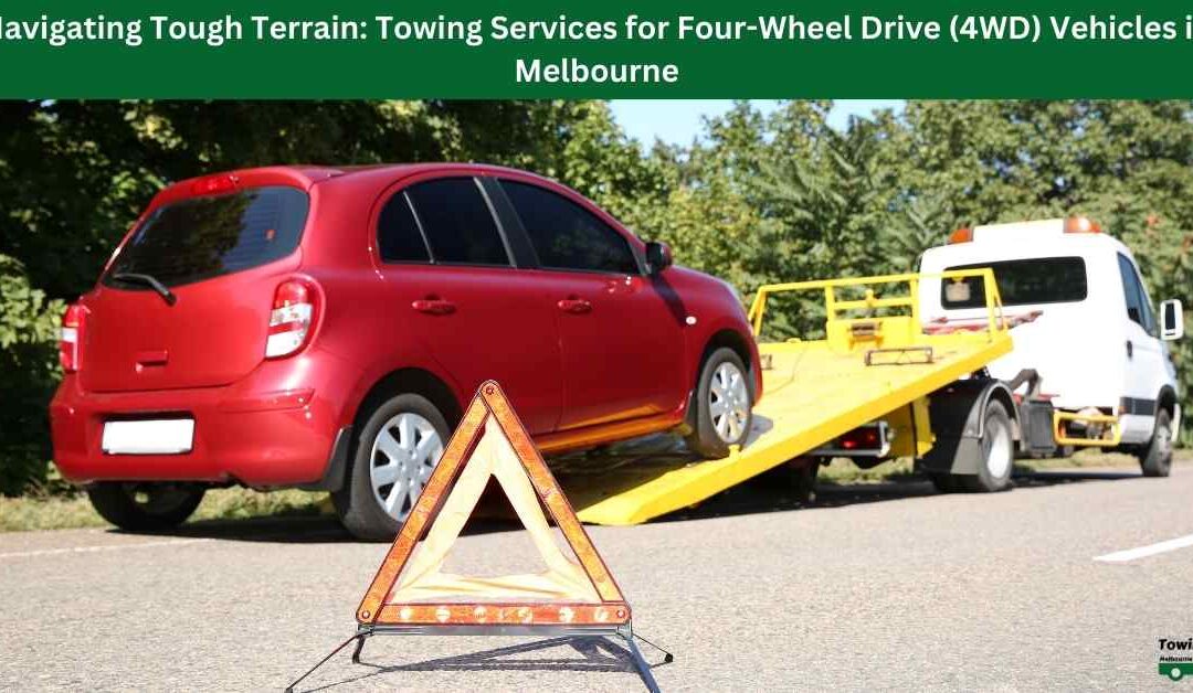 Navigating Tough Terrain: Towing Services for Four-Wheel Drive (4WD) Vehicles in Melbourne