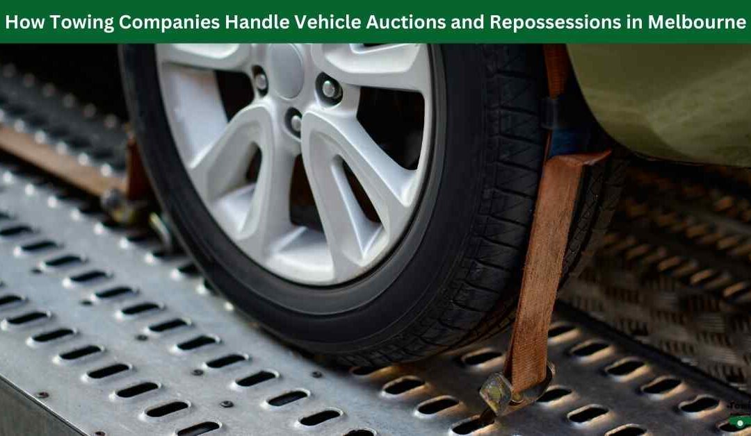 How Towing Companies Handle Vehicle Auctions and Repossessions in Melbourne