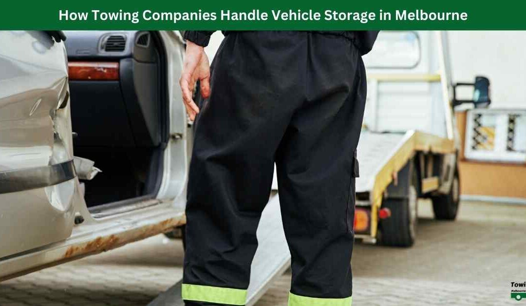 How Towing Companies Handle Vehicle Storage in Melbourne