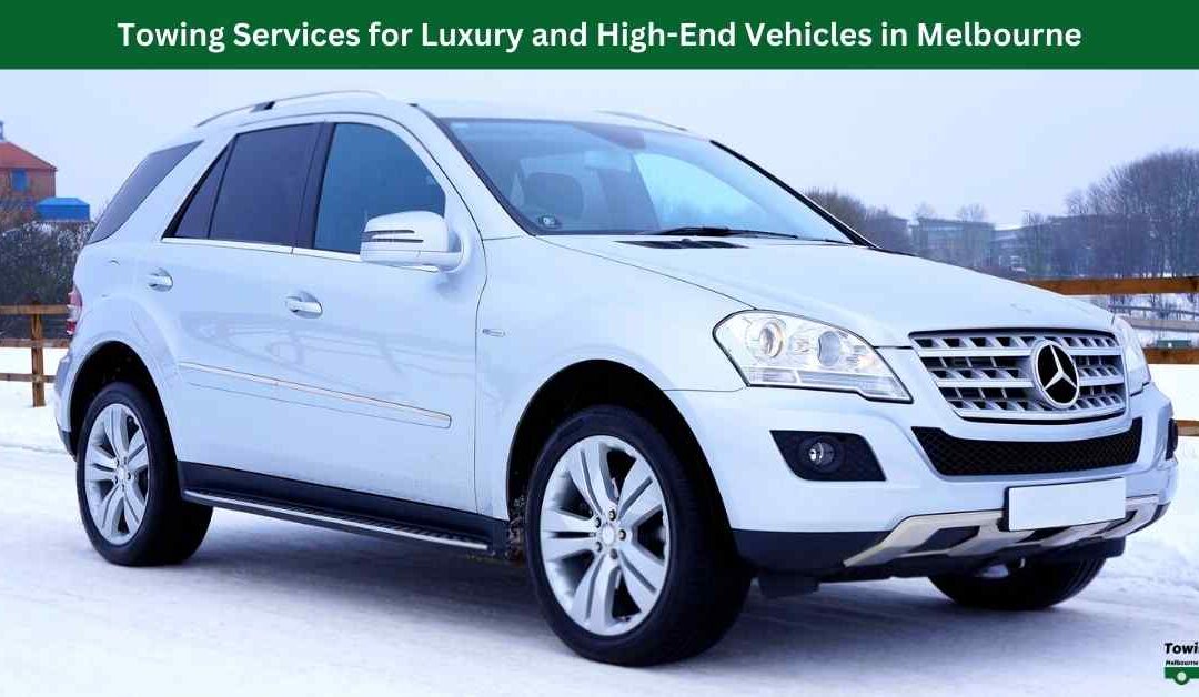 Towing Services for Luxury and High-End Vehicles in Melbourne