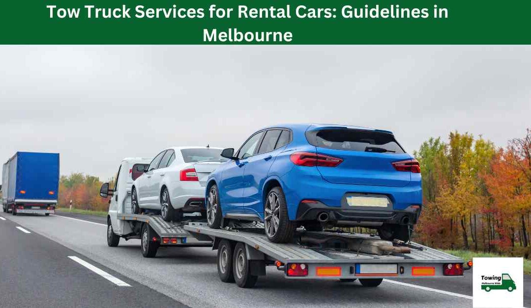 Tow Truck Services for Rental Cars: Guidelines in Melbourne