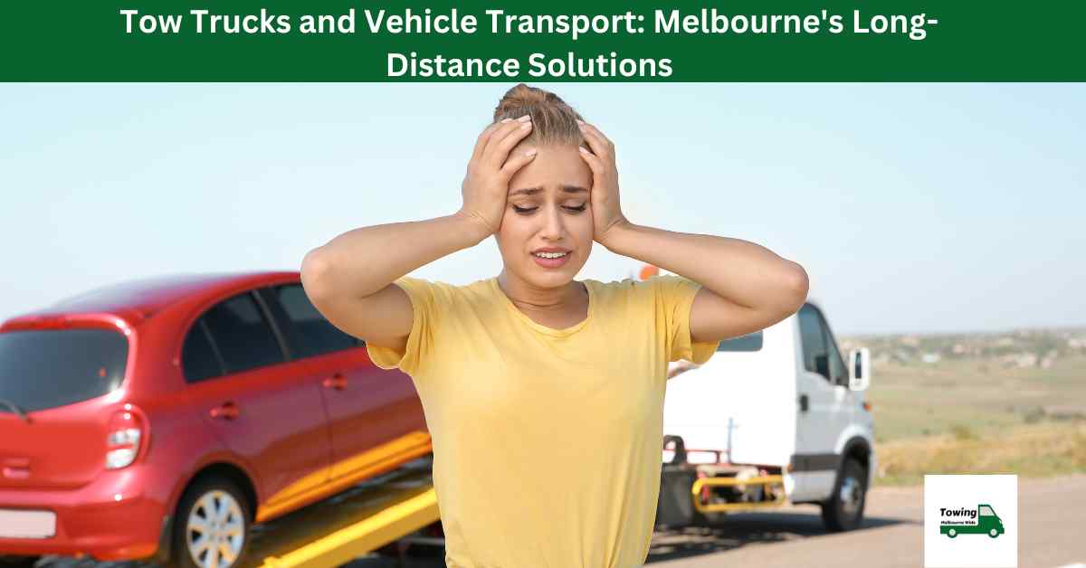 Tow Trucks and Vehicle Transport: Melbourne's Long-Distance Solutions ...