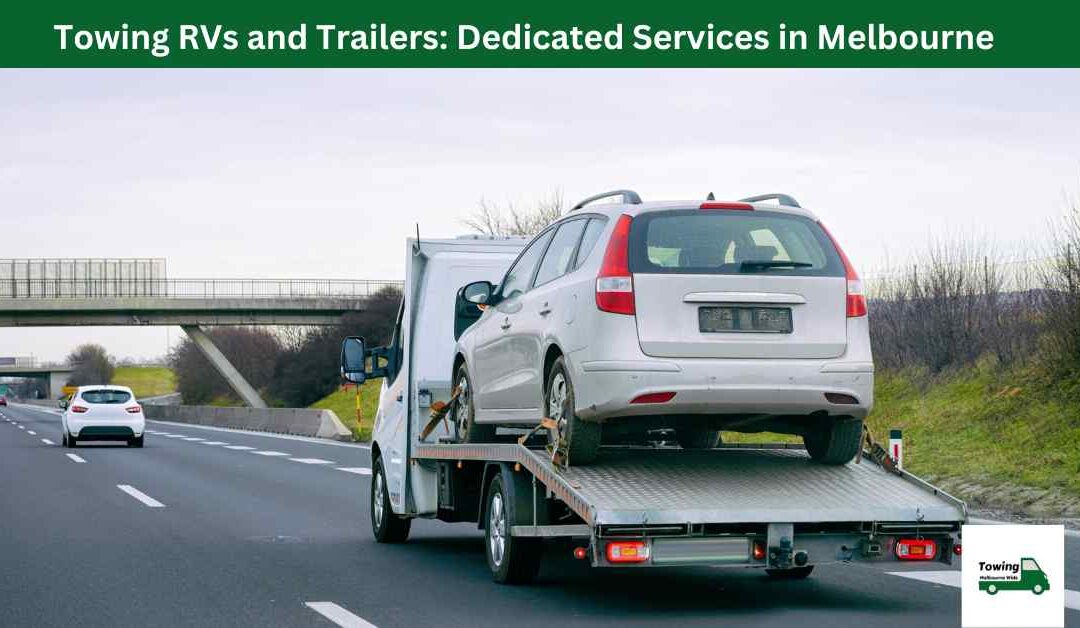 Towing RVs and Trailers: Dedicated Services in Melbourne