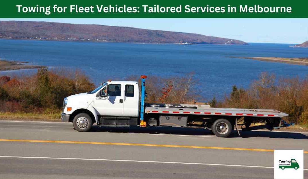 Towing for Fleet Vehicles Tailored Services in Melbourne