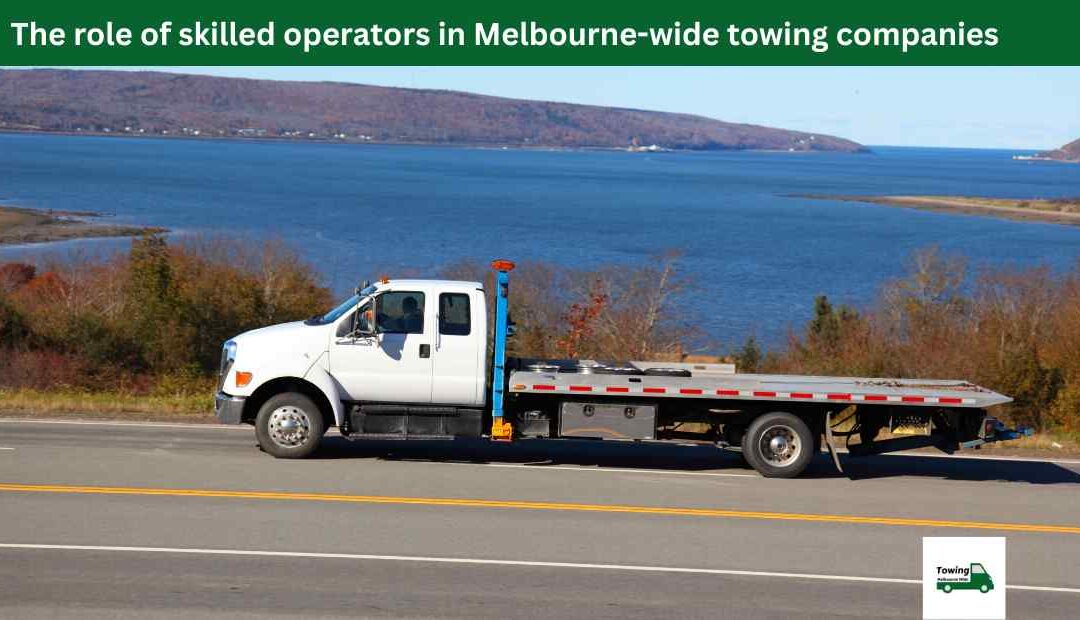 The role of skilled operators in Melbourne-wide towing companies
