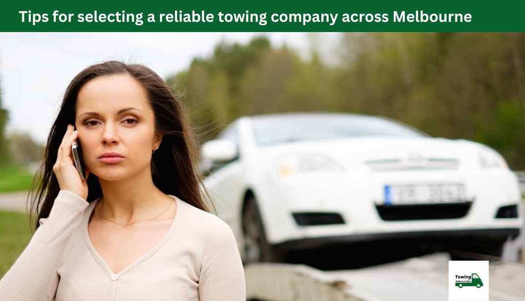 Tips for selecting a reliable towing company across Melbourne