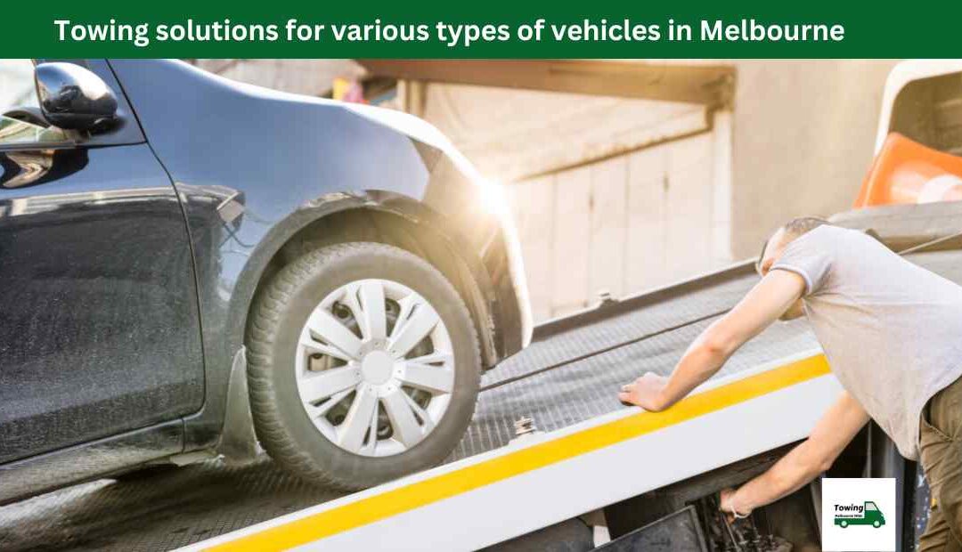 Towing solutions for various types of vehicles in Melbourne