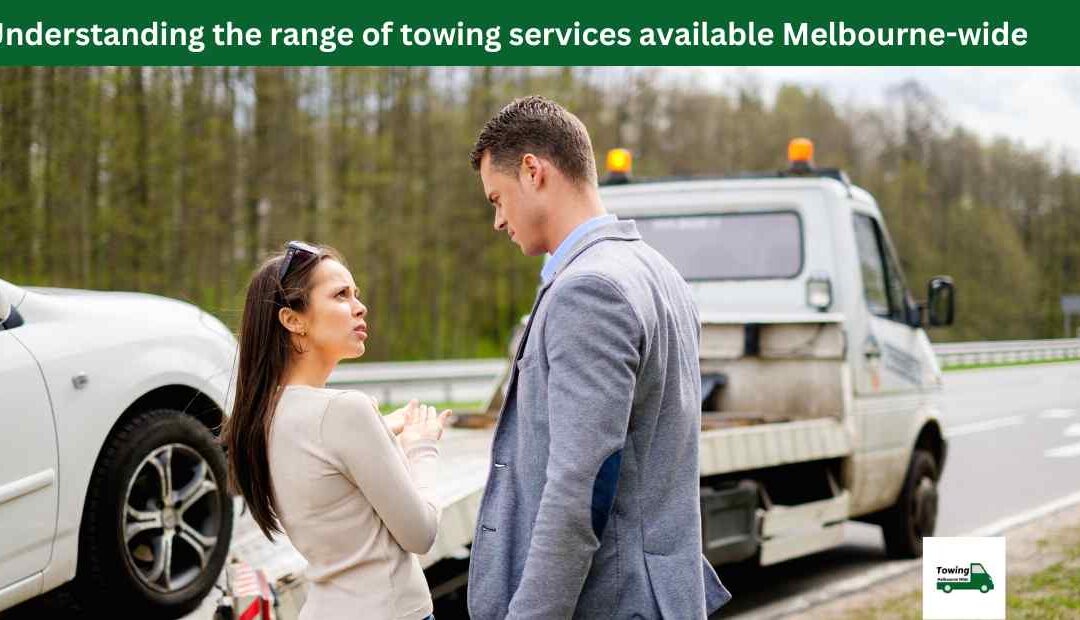 Understanding the range of towing services available Melbourne-wide