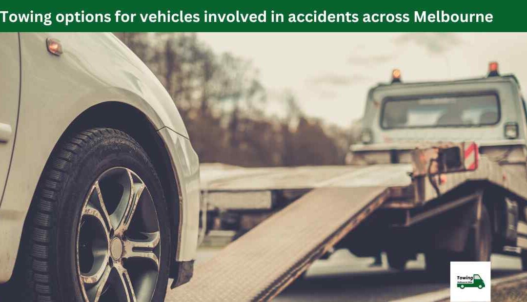 Towing options for vehicles involved in accidents across Melbourne