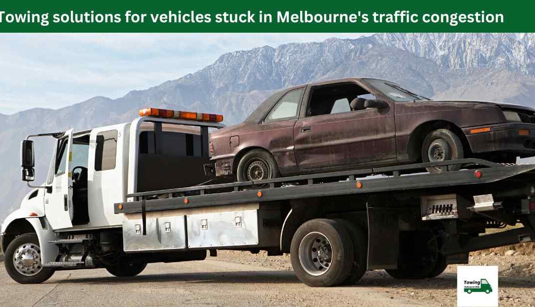 Towing solutions for vehicles stuck in Melbourne's traffic congestion