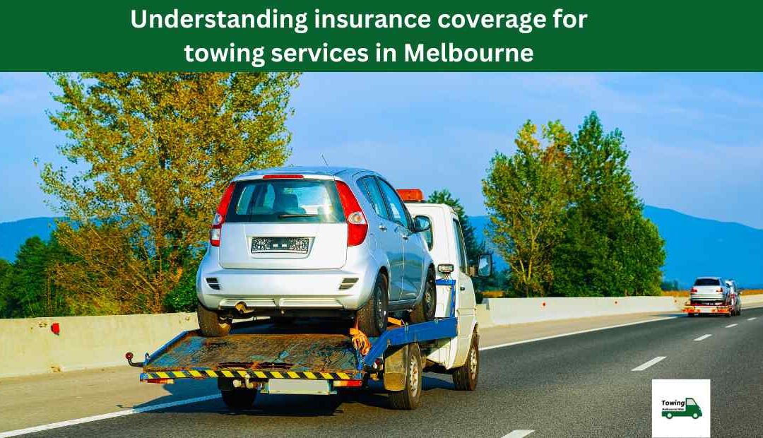 Understanding insurance coverage for towing services in Melbourne