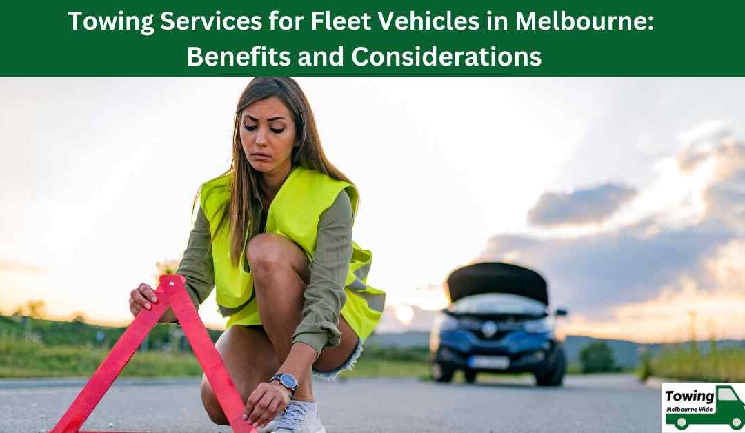 Towing Services for Fleet Vehicles in Melbourne: Benefits and Considerations.