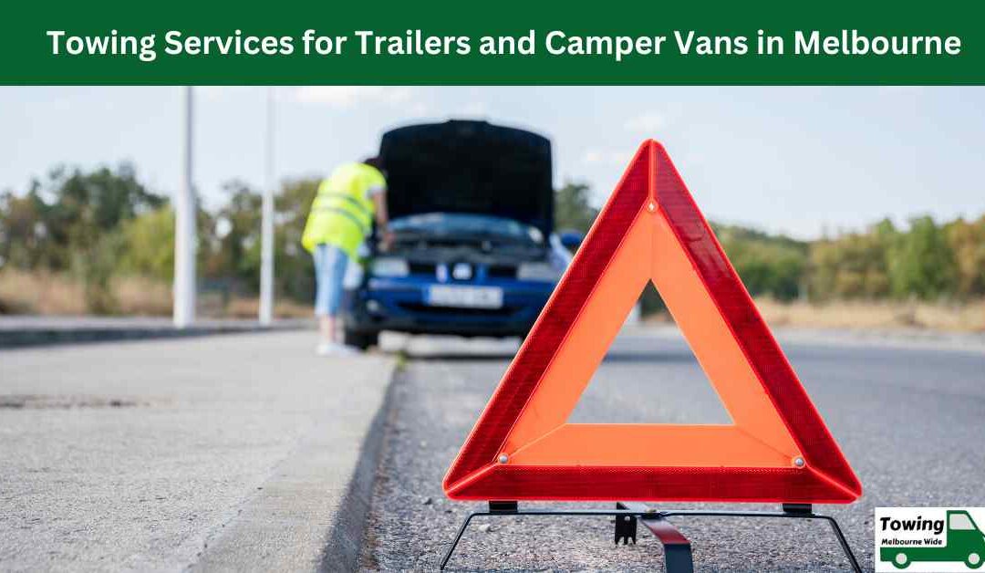 Towing Services for Trailers and Camper Vans in Melbourne: Ensuring a Smooth Journey.