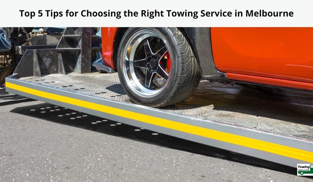 Top 5 Tips for Choosing the Right Towing Service in Melbourne