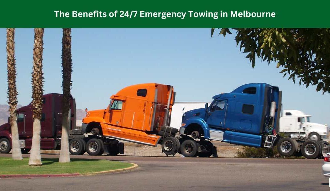 The Benefits of 24/7 Emergency Towing in Melbourne