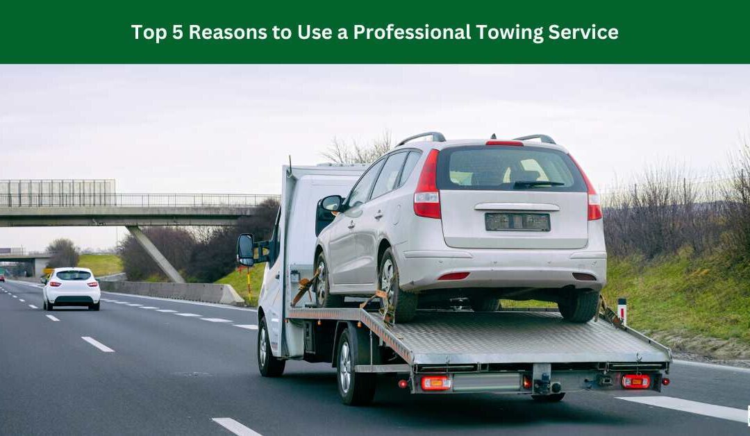 Top 5 Reasons to Use a Professional Towing Service