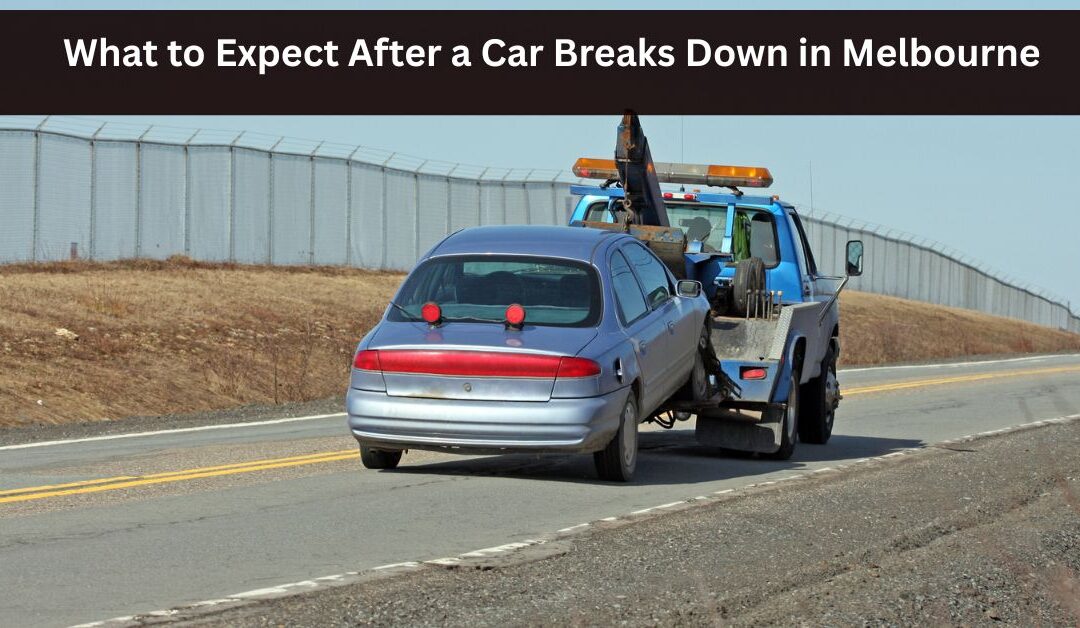 What to Expect After a Car Breaks Down in Melbourne