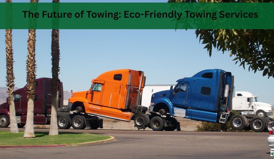 The Future of Towing: Eco-Friendly Towing Services